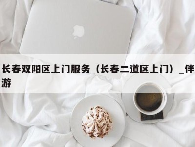 长春双阳区上门服务（长春二道区上门）_伴游