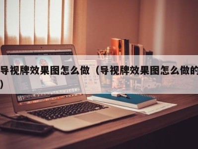 导视牌效果图怎么做（导视牌效果图怎么做的）